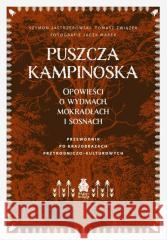 Puszcza Kampinoska. Opowieści o wydmach, mokradłach i sosnach. Przewodnik po krajobrazach przyrodniczo-kulturowych Jastrzębowski Szymon, Związek Tomasz, Marek Jacek 9788396874139