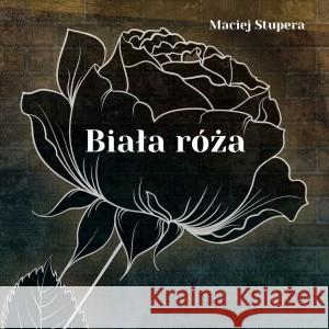 Biała róża Stupera Maciej 9788396923820