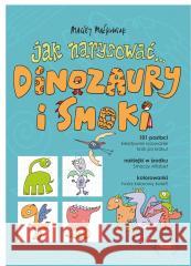 Jak narysować... Dinozaury i smoki. 101 postaci.. Maciej Maćkowiak 9788396951625