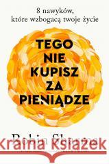 Tego nie kupisz za pieniądze. 8 nawyków, które... Robin Sharma 9788397047846