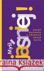 Myśl jasno! Zmień sposób myślenia, a zmienisz... Darius Foroux 9788397047877