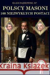 Polscy Masoni. 100 niezwykłych postaci Klaus Dąbrowski 9788397056015