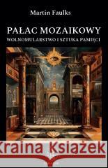 Pałac mozaikowy. Wolnomularstwo i sztuka pamięci Faulks Martin 9788397056022