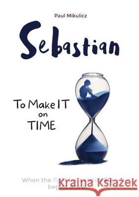 Sebastian: To Make It on Time, A Story of the Strength of Parents' Faith and Love for Their Child Limitless Mind Publishing                Paul Mikulicz 9788397063068