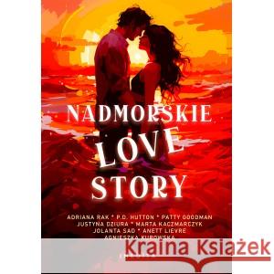 Nadmorskie love story Adriana Rak, P.D.Hutton, Patty Goodman, Justyna Dziura, Marta Kaczmarczyk, Jolanta Sad, Agnieszka Kurowska, Anett Lievre 9788397071247