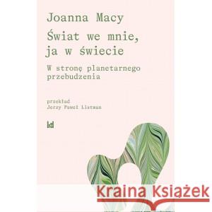 ŚWIAT WE MNIE, JA W ŚWIECIE. W STRONĘ PLANETARNEGO PRZEBUDZENIA MACY JOANNA 9788397072329