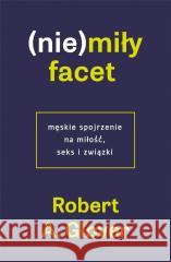 (Nie)miły facet. Męskie spojrzenie na miłość.. Robert A. Glover 9788397128125