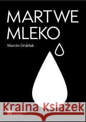 Martwe Mleko Marcin Grzelak 9788397136731