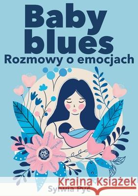 Baby blues: Rozmowy o emocjach Limitless Mind Publishing                Sylwia Pyc 9788397177956