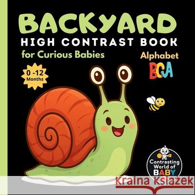 Backyard ABC High Contrast Book for Curious Babies: Explore the Wonders of Your Own Garden - Letter by Letter Arlen Faylorn 9788397248472 Silent Ripple Press