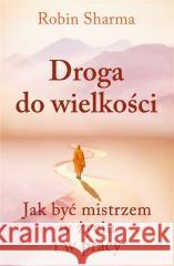 Droga do wielkości. Jak być mistrzem w życiu... Robin Sharma 9788397275911