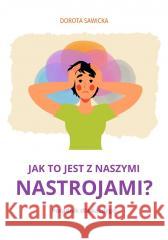 Jak to jest z naszymi nastrojami? Dorota Sawicka 9788397314733