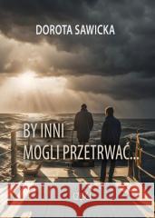 By inni mogli przetrwać cz.1 Dorota Sawicka 9788397406780