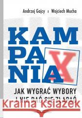 Kampania. Jak wygrać wybory i nie dać się złapać Andrzej Gajcy, Wojciech Mucha 9788397485778