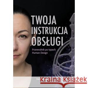 Twoja instrukcja obsługi Przewodnik po typach Human Design Karolina Kręgiel 9788397519701