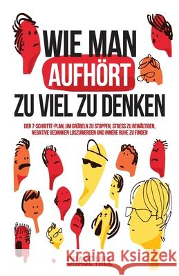 Wie man aufh?rt, zu viel zu denken: Der 7-Schritte-Plan, um Gr?beln zu stoppen, Stress zu bew?ltigen, negative Gedanken loszuwerden und innere Ruhe zu Chase Hill 9788397599932 Mindful Happiness