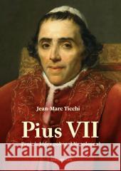 Pius VII. Papież, który pokonał Napoleona? Jean-Marc Ticchi 9788397632103