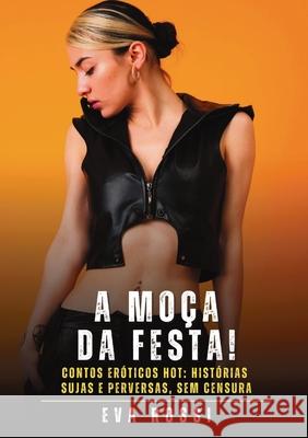 A Mo?a da Festa!: Contos Er?ticos Hot: Hist?rias Sujas e Perversas, sem Censura Eva Rossi 9788397660328 Publishdrive