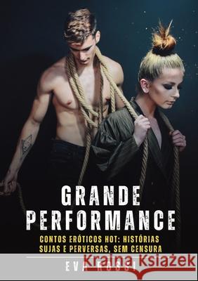 Grande Performance: Contos Er?ticos Hot: Hist?rias Sujas e Perversas, sem Censura Eva Rossi 9788397660342 Publishdrive
