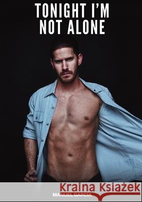 Tonight I'm not Alone: Explicit Gay Erotic Short Stories for Men (Hot and Sexy) Manuel Garc?a 9788397676626 Publishdrive