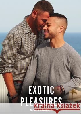 Exotic Pleasures: Explicit Gay Erotic Short Stories for Men (Hot and Sexy) Manuel Garc?a 9788397676688 Publishdrive