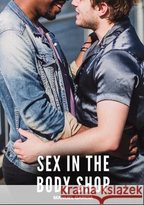 Sex in the Body Shop: Explicit Gay Erotic Short Stories for Men (Hot and Sexy) Manuel Garc?a 9788397692176 Publishdrive
