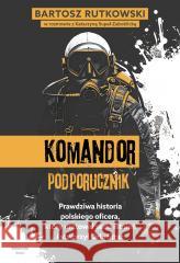Komandor Podporucznik. Prawdziwa historia... Bartosz Rutkowski 9788397714359
