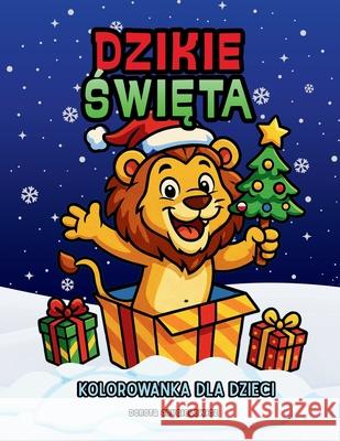 Dzikie Święta Kolorowanka dla Dzieci: Książeczka do kolorowania zawierające obrazki w Bożonarodzeniowym klimacie z dziki Dorota Grygielewicz 9788397791459