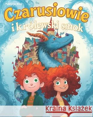 Czarusiowie i Kr?lewski smok Marcin Migas Patrycja Kloc 9788397797000 Magicpop