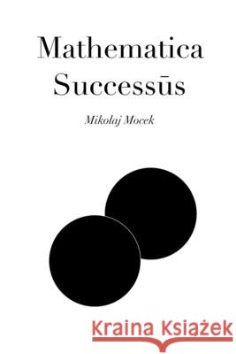 Mathematica Successūs: A Formal Approach on Success, Systems and Self Mikolaj Mocek 9788397964006 Wojciech Mocek