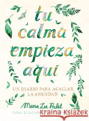 Tu Calma Empieza Aquí Un Diario Para Acallar La Ansiedad / Create Your Own Calm: A Journal for Quieting Anxiety Patel, Meera Lee 9788401026294 Plaza & Janes Editores, S.A.