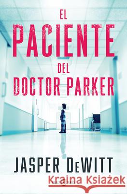 El Paciente del Doctor Parker / The Patient Jasper DeWitt 9788401033131 Plaza & Janes Editores, S.A.