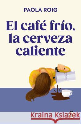 El Caf? Fr?o, La Cerveza Caliente / Cold Coffee, Warm Beer Paola Roig 9788402430267 Bruguera