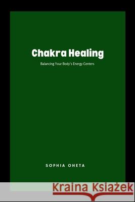 Chakra Healing: Balancing Your Body's Energy Centers Oheta Sophia 9788402586667 OS Pub