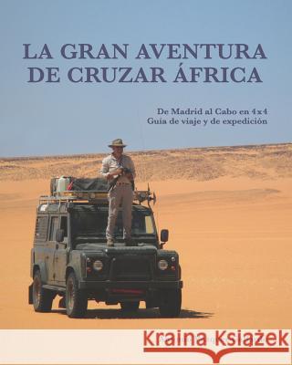 La gran aventura de cruzar África.: De Madrid al Cabo en 4x4. Una guía de viaje y de expedición. Vazquez Gallardo, Antonio 9788409017218