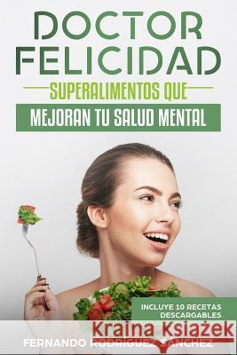 Doctor Felicidad: Superalimentos que mejoran tu salud mental Fernando Rodríguez Sánchez 9788409036707