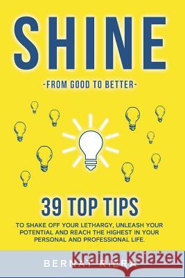 SHINE - 39 top tips to shake off your lethargy, unleash your potential and reach the highest in your personal and professional life: : Generate more m Riera, Bernat 9788409058914 Agencia del ISBN
