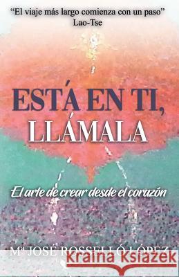 Está en ti, llámala.: El arte de crear desde el corazón. Rosselló López, Ma José 9788409087259 Ma Jose Rossello Lopez