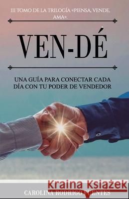 Ven-DÉ: Una Guía para conectar cada día con tu poder de vendedor. Rodrigo Fuentes, Carolina 9788409096282