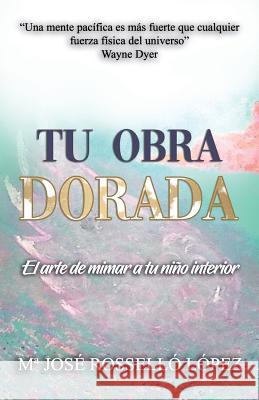 Tu Obra Dorada: El arte de mimar a tu ni?o interior Romeo Ediciones Ma Jose Rossell 9788409111831 Ma Jose Rossello Lopez