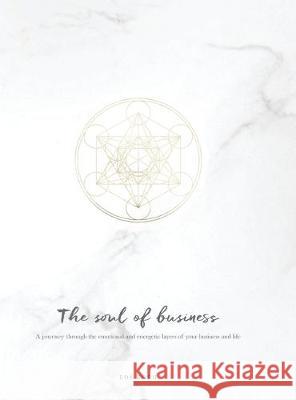 The Soul of Business: A journey through the emotional and energetic layers of your business and life Eos Koch 9788409127894