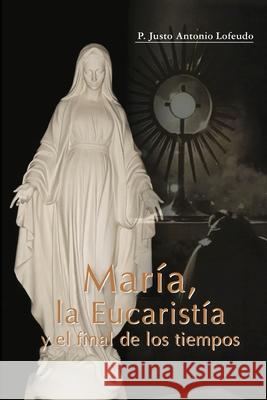 María, la Eucaristía y el final de los tiempos Lofeudo Mse, Justo Antonio 9788409135189 B194772019