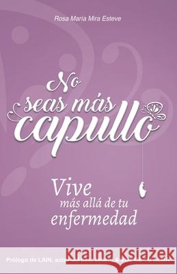 No seas más capullo: Vive más allá de tu enfermedad Mira Esteve, Rosa María 9788409140978