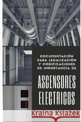 Ascensores Eléctricos: Documentación para legalización y modificaciones de importancia Martínez, Alberto 9788409164745 Agencia del ISBN