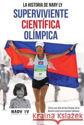 La Historia de Nary Ly - Superviviente Científica Olímpica: Cómo una niña de los Campos de la Muerte corrió una maratón olímpica e inspiró a su nación Ly, Nary 9788409186389 Nary Ly