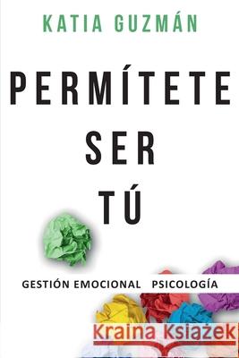 Permítete ser tú: Gestión Emocional Psicología Guzmán, Katia 9788409199747 Amazon Digital Services LLC - KDP Print US