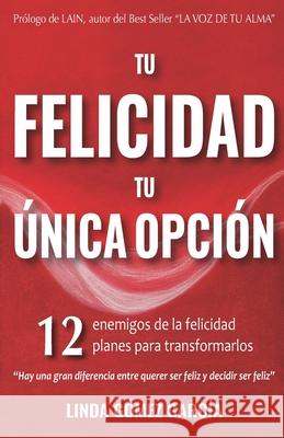 Tu Felicidad, Tu Única Opción: 12 enemigos de la felicidad. 12 planes para transformarlos Linda Gomez Garcia 9788409204496