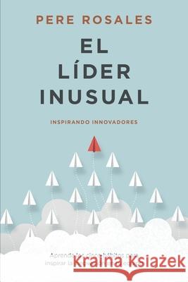 El Líder Inusual: Inspirando Innovadores Rosales, Pere 9788409204632 Inusual School S.L.
