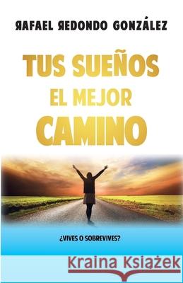 Tus Sueños el mejor camino: ¿Vives o sobrevives? Redondo González, Rafael 9788409207718