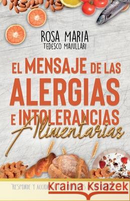 El Mensaje de Las Alergias E Intolerancias Alimentarias: Responde Y Acciona a Los Mensajes de Tu Cuerpo Rosa Maria Tedesc 9788409210008